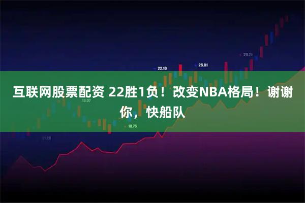 互联网股票配资 22胜1负!改变NBA格局!谢谢你,快船队