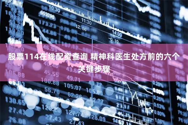 股票114在线配资查询 精神科医生处方前的六个关键步骤